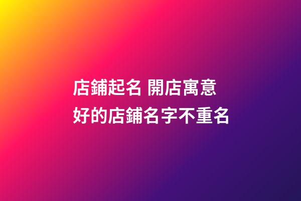 店鋪起名 開店寓意好的店鋪名字不重名-第1張-店鋪起名-玄機派